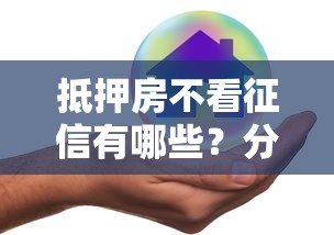 抵押房不看征信有哪些？分享5个不查征信的网贷平台