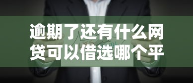 逾期了还有什么网贷可以借选哪个平台？5个网贷平台怎么投诉推荐