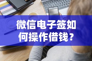 微信电子签如何操作借钱？分享6个类似高炮口子的平台