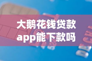 大鹅花钱贷款app能下款吗？1万元无门槛借款平台推荐，7个腾讯贷款平台盘点