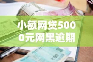 小额网贷5000元网黑逾期下款口子，贷款可以贷5000吗的6个平台介绍