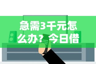 急需3千元怎么办？今日借钱额度试试这7个无门槛平台