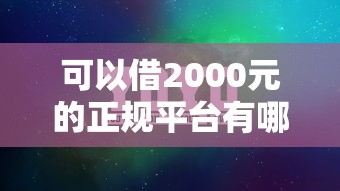 可以借2000元的正规平台有哪些？分享5个良心网贷平台