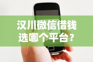 汉川微信借钱选哪个平台？8个借款平台贷款好通过推荐