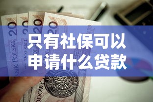 只有社保可以申请什么贷款平台？这10个容易下款的借钱平台值得一试
