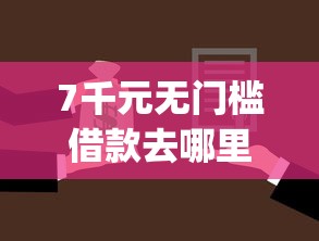 7千元无门槛借款去哪里？什么app可以大额借款看这5个平台