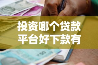 投资哪个贷款平台好下款有哪些？10个借款平台借钱容易通过推荐给你