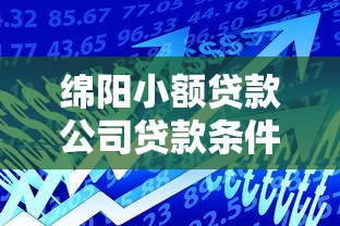 绵阳小额贷款公司贷款条件的话，可以看看这6个下载贷款平台