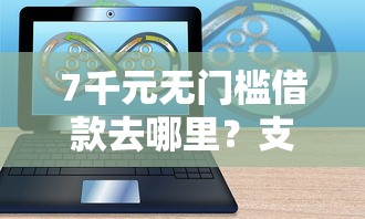 7千元无门槛借款去哪里？支持20岁借钱的软件看这5个平台