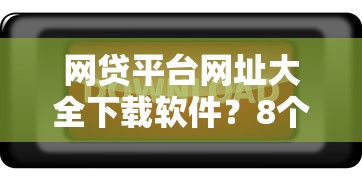 网贷平台网址大全下载软件？8个支持下款到微信的2025买会员有额度的口子