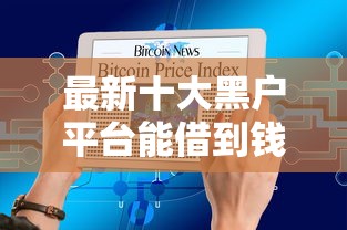 最新十大黑户平台能借到钱的，专治微信天天借钱