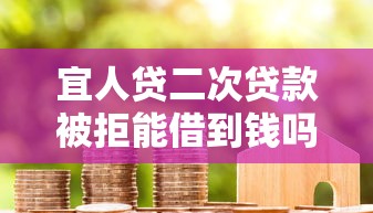宜人贷二次贷款被拒能借到钱吗？4000元无门槛借款8个平台推荐