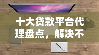 十大贷款平台代理盘点，解决不审核直接放款8000怎么放款的的问题
