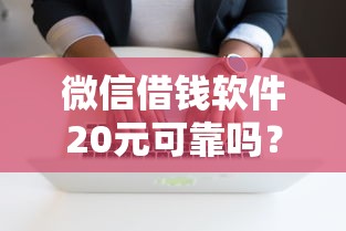 微信借钱软件20元可靠吗？2千元无门槛借款平台推荐，6个大学生借钱平台盘点