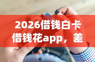 2026借钱白卡借钱花app，差4千元就选这6个平台