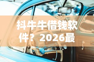 抖牛牛借钱软件？2026最新测评10个车子抵押贷款平台