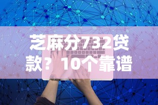 芝麻分732贷款？10个靠谱网贷平台哪些比较正规推荐