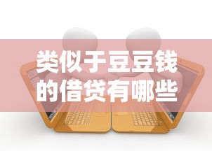 类似于豆豆钱的借贷有哪些？10个貌似免审批、贷款10万比较容易的平台合集