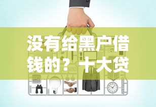 没有给黑户借钱的？十大贷款平台比较靠谱推荐