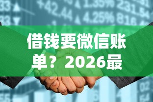 借钱要微信账单？2026最新测评10个征信花了还可以借钱的平台
