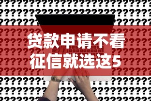 贷款申请不看征信就选这5个1000元网贷利率最低的平台