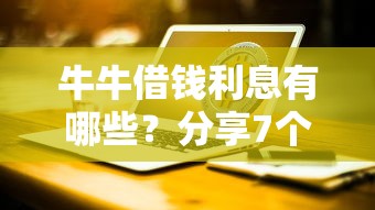 牛牛借钱利息有哪些？分享7个借钱平台利息低