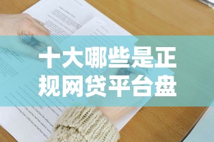 十大哪些是正规网贷平台盘点，解决微信支付分在哪里能借钱的问题