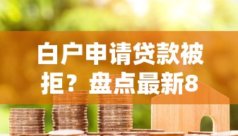 白户申请贷款被拒？盘点最新8个网贷论坛推荐的口子