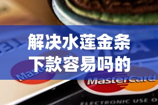 解决水莲金条下款容易吗的7个黑白贷款不是高炮的app分享 解决水莲金条下款容易吗的7个黑白贷款不是高炮的app分享