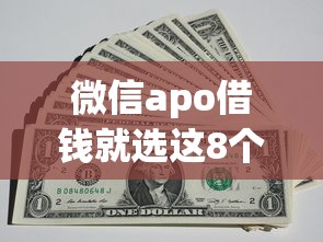 微信apo借钱就选这8个1千元资质不好平台可以借100