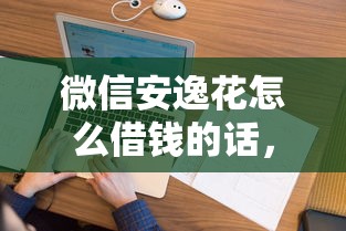 微信安逸花怎么借钱的话，可以看看这6个黑户下款软件