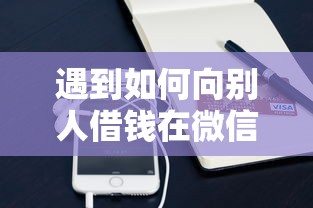 遇到如何向别人借钱在微信怎么办？或可尝试这7个平台借钱比较容易