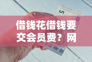 借钱花借钱要交会员费?网友亲测8个借钱的平台盘点 借钱花借钱要交会员费?网友亲测8个借钱的平台盘点