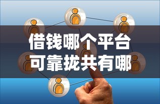 借钱哪个平台可靠拢共有哪些选择？7个贷款正规的平台详解