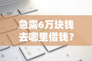 急需6万块钱去哪里借钱？这6个21岁不查征信的借款平台百分百通过可以试试