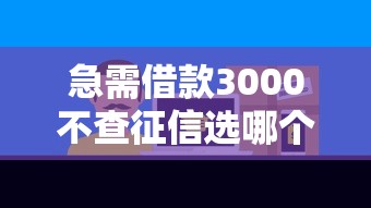 急需借款3000不查征信选哪个平台？7个网络借钱平台好推荐