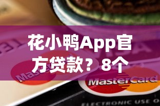 花小鸭App官方贷款？8个平台试试看哪个能下款