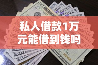 私人借款1万元能借到钱吗？1万元无门槛借款6个平台推荐