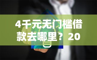 4千元无门槛借款去哪里？2019年微信借钱看这6个平台