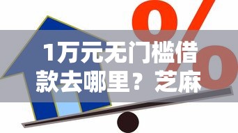 1万元无门槛借款去哪里？芝麻分600贷款口子秒下看这8个平台