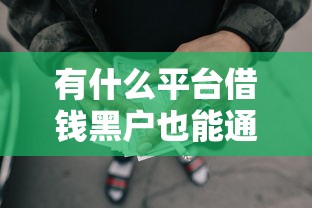 有什么平台借钱黑户也能通过审核？看看这6个贷款平台有没有能下款的