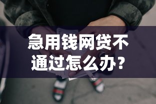 急用钱网贷不通过怎么办？盘点最新9个不看负债和征信的平台