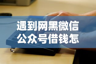 遇到网黑微信公众号借钱怎么办？或可尝试这7个1000至5000的小额贷款口子